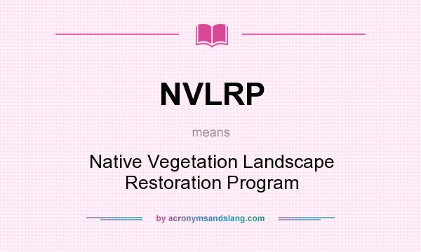 What does NVLRP mean? It stands for Native Vegetation Landscape Restoration Program