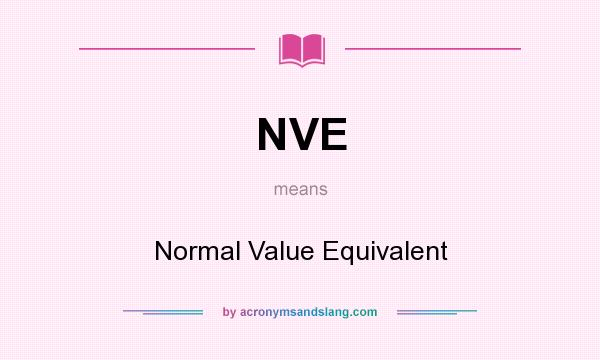 What does NVE mean? It stands for Normal Value Equivalent