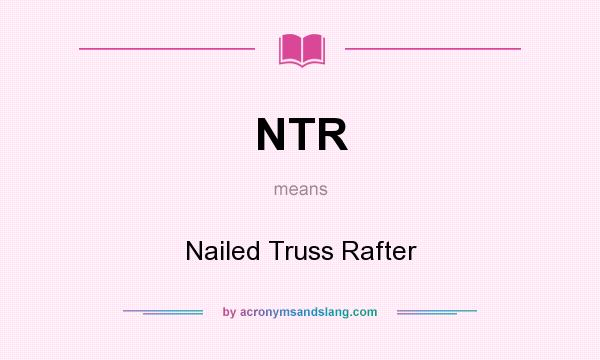 What does NTR mean? It stands for Nailed Truss Rafter