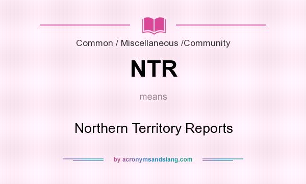 What does NTR mean? It stands for Northern Territory Reports