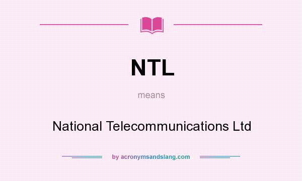 What does NTL mean? It stands for National Telecommunications Ltd