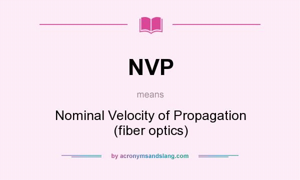 What does NVP mean? It stands for Nominal Velocity of Propagation (fiber optics)
