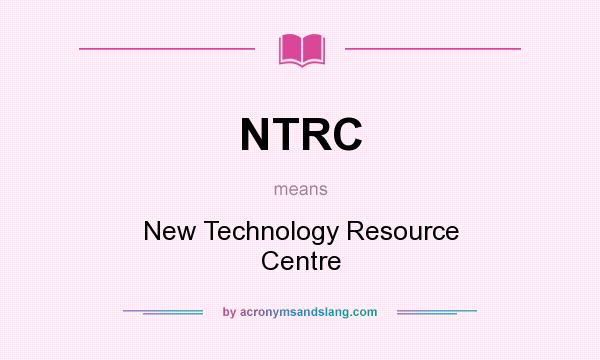 What does NTRC mean? It stands for New Technology Resource Centre