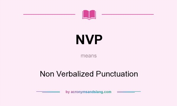 What does NVP mean? It stands for Non Verbalized Punctuation