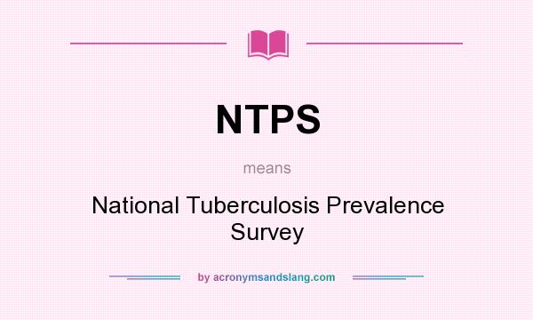 What does NTPS mean? It stands for National Tuberculosis Prevalence Survey