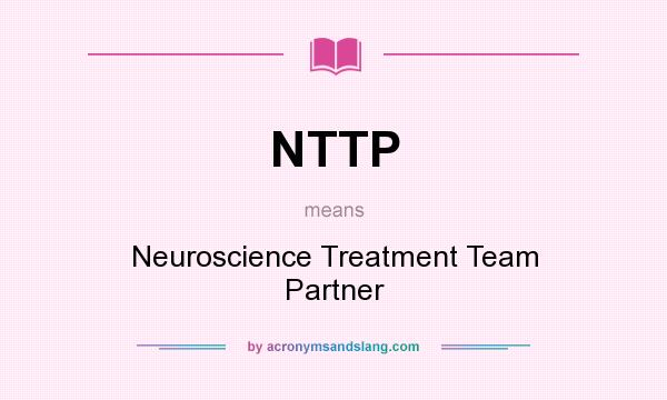 What does NTTP mean? It stands for Neuroscience Treatment Team Partner