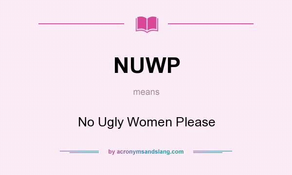 What does NUWP mean? It stands for No Ugly Women Please