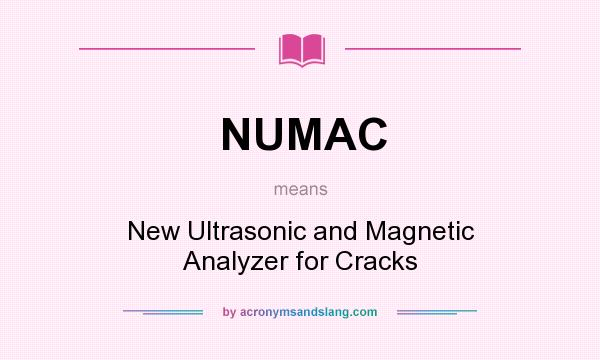 What does NUMAC mean? It stands for New Ultrasonic and Magnetic Analyzer for Cracks