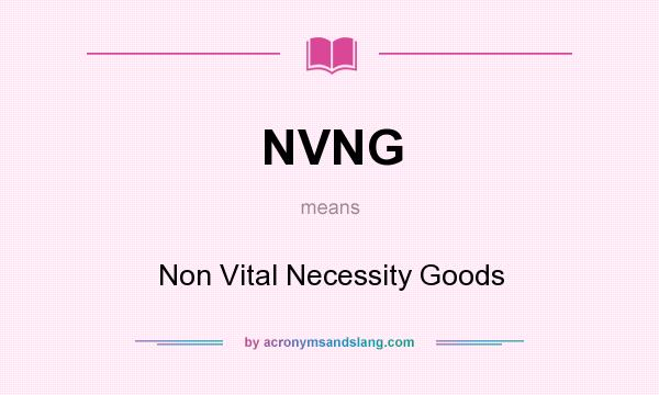 What does NVNG mean? It stands for Non Vital Necessity Goods