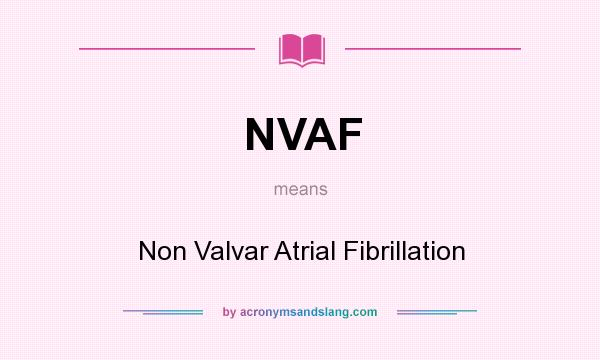 What does NVAF mean? It stands for Non Valvar Atrial Fibrillation