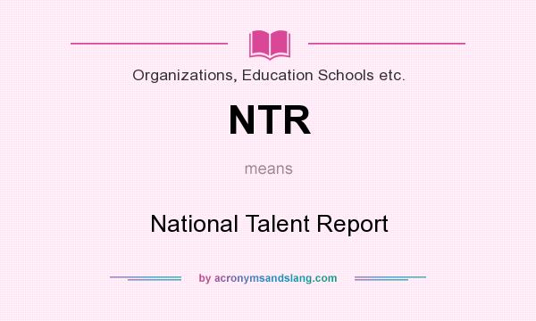 What does NTR mean? It stands for National Talent Report