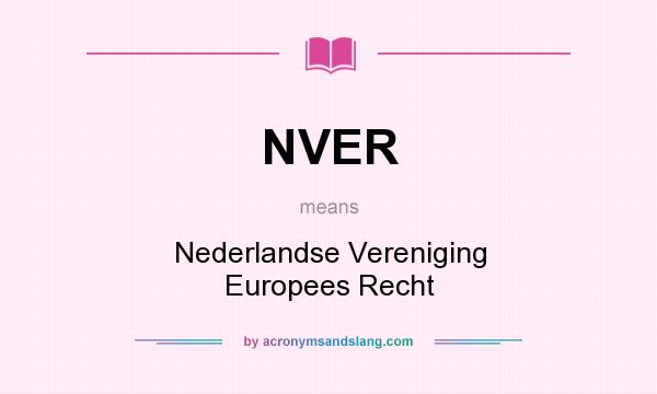 What does NVER mean? It stands for Nederlandse Vereniging Europees Recht