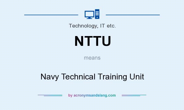What does NTTU mean? It stands for Navy Technical Training Unit