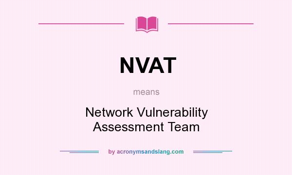 What does NVAT mean? It stands for Network Vulnerability Assessment Team