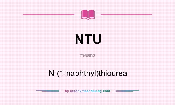 What does NTU mean? It stands for N-(1-naphthyl)thiourea