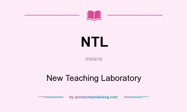 What does NTL mean? It stands for New Teaching Laboratory