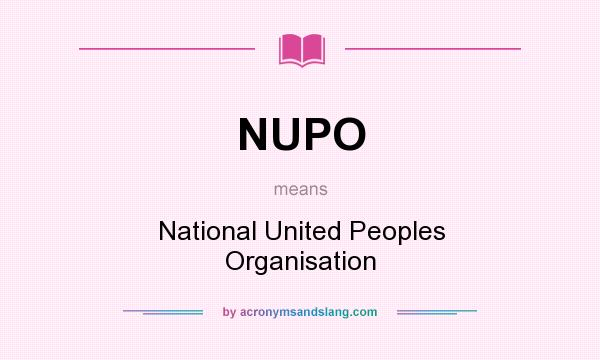 What does NUPO mean? It stands for National United Peoples Organisation