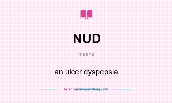 What does NUD mean? It stands for an ulcer dyspepsia