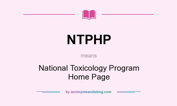 What does NTPHP mean? It stands for National Toxicology Program Home Page