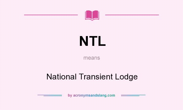 What does NTL mean? It stands for National Transient Lodge