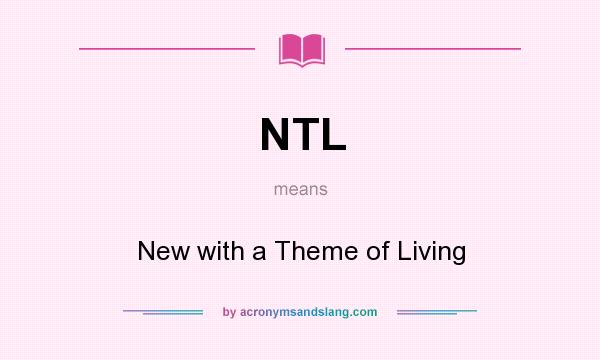 What does NTL mean? It stands for New with a Theme of Living