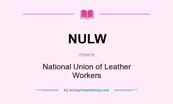 What does NULW mean? It stands for National Union of Leather Workers