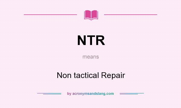 What does NTR mean? It stands for Non tactical Repair