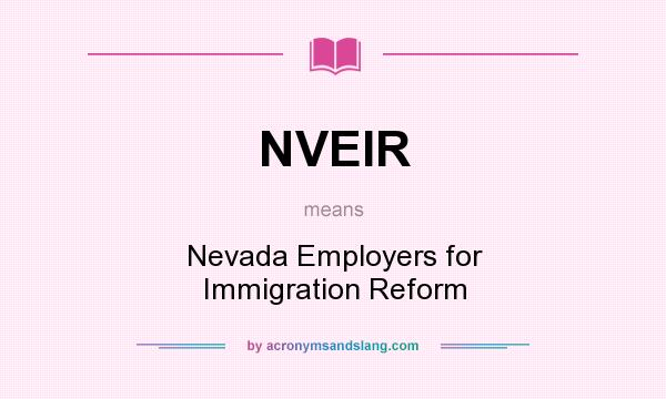 What does NVEIR mean? It stands for Nevada Employers for Immigration Reform