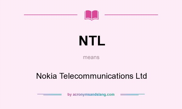What does NTL mean? It stands for Nokia Telecommunications Ltd
