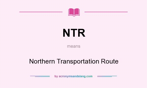 What does NTR mean? It stands for Northern Transportation Route