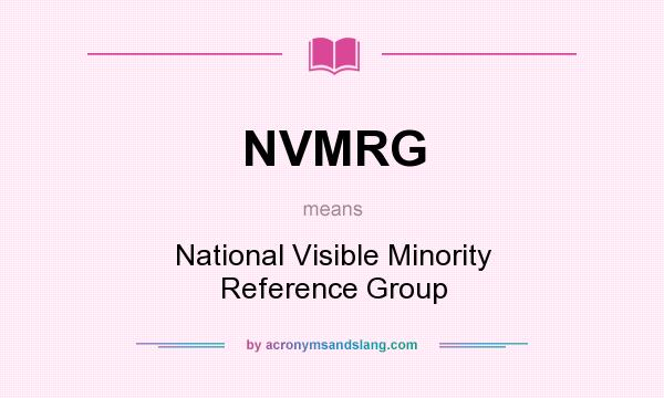 What does NVMRG mean? It stands for National Visible Minority Reference Group