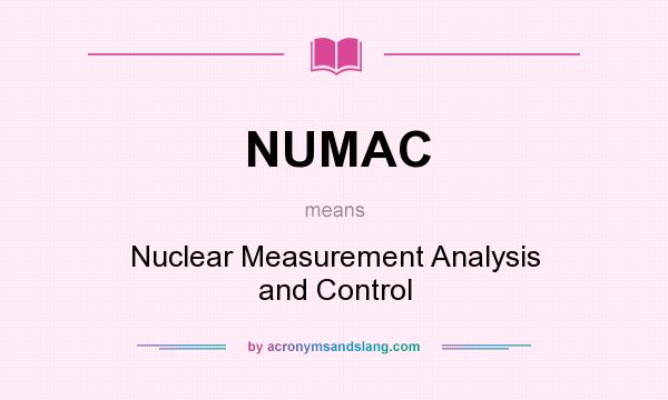 What does NUMAC mean? It stands for Nuclear Measurement Analysis and Control