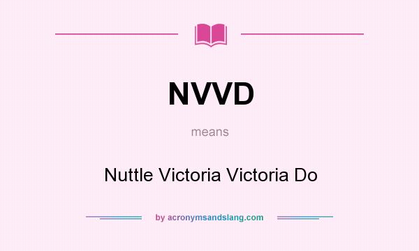 What does NVVD mean? It stands for Nuttle Victoria Victoria Do