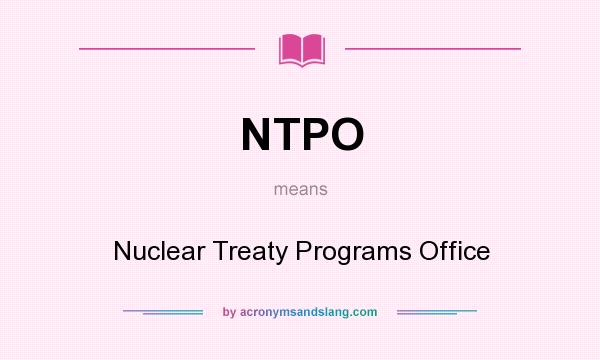 What does NTPO mean? It stands for Nuclear Treaty Programs Office