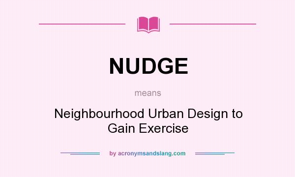 What does NUDGE mean? It stands for Neighbourhood Urban Design to Gain Exercise