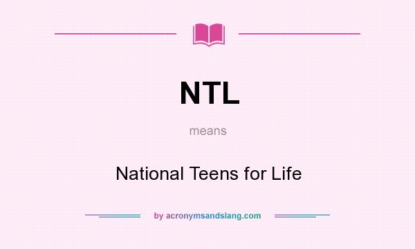 What does NTL mean? It stands for National Teens for Life