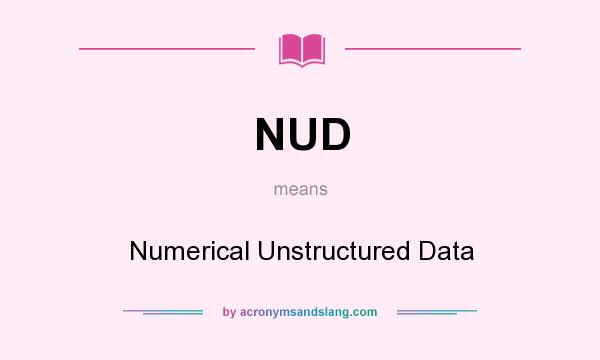 What does NUD mean? It stands for Numerical Unstructured Data