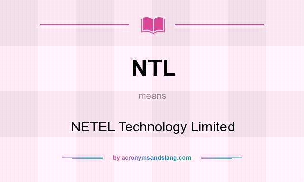 What does NTL mean? It stands for NETEL Technology Limited