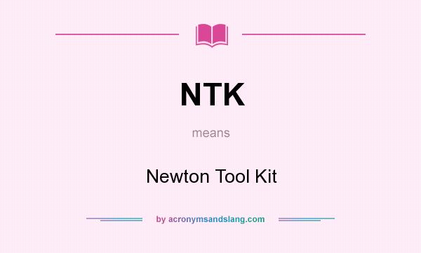 What does NTK mean? It stands for Newton Tool Kit