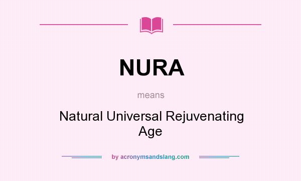 What does NURA mean? It stands for Natural Universal Rejuvenating Age