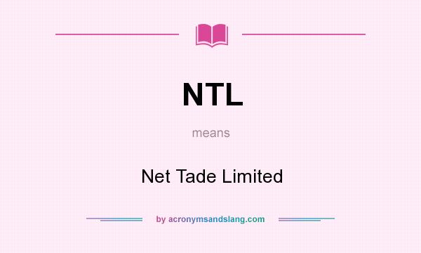 What does NTL mean? It stands for Net Tade Limited