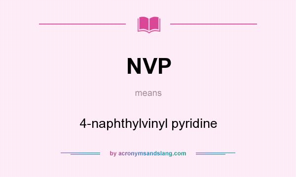 What does NVP mean? It stands for 4-naphthylvinyl pyridine