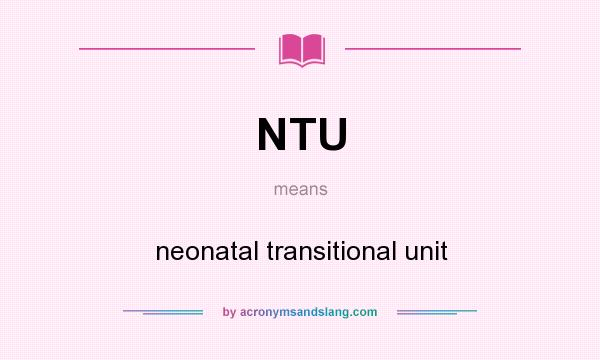 What does NTU mean? It stands for neonatal transitional unit