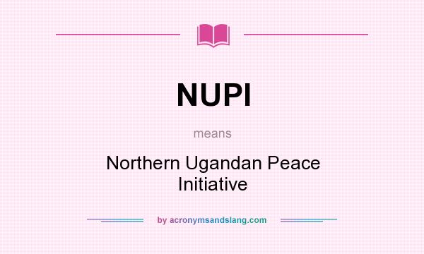 What does NUPI mean? It stands for Northern Ugandan Peace Initiative