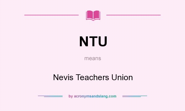 What does NTU mean? It stands for Nevis Teachers Union