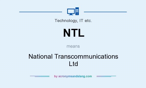 What does NTL mean? It stands for National Transcommunications Ltd