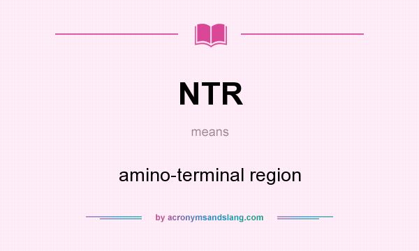 What does NTR mean? It stands for amino-terminal region