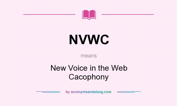What does NVWC mean? It stands for New Voice in the Web Cacophony