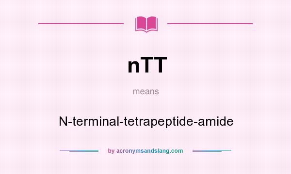What does nTT mean? It stands for N-terminal-tetrapeptide-amide