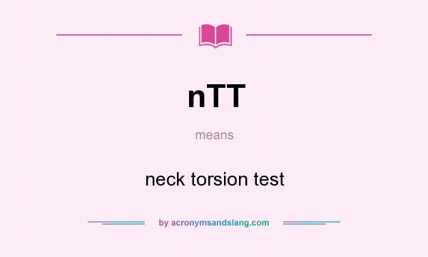 What does nTT mean? It stands for neck torsion test